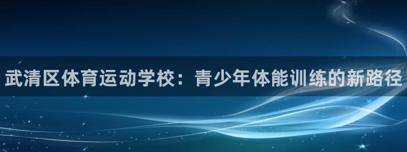 米兰体育官网下载招商电话号码是多少号：武清区体育运动学校：青