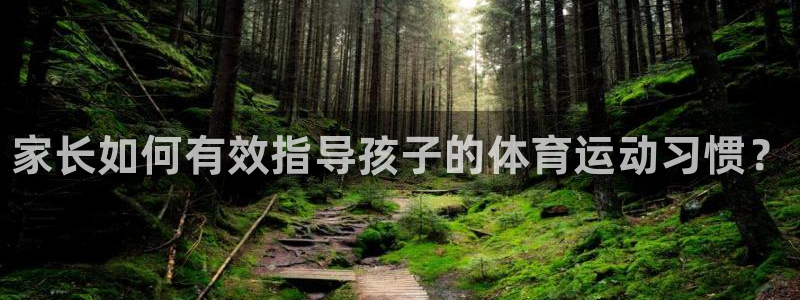 米兰体育官网下载招商电话是多少号码：家长如何有效指导孩子的体