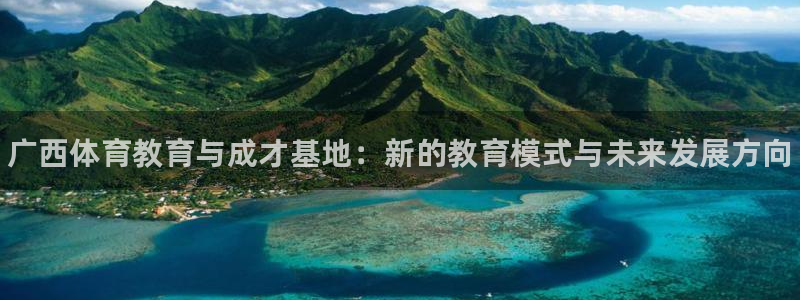米兰体育官网下载平台假的吗是真的吗：广西体育教育与成