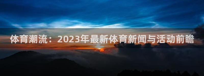 米兰体育官方正版app神州：体育潮流：2023年最新