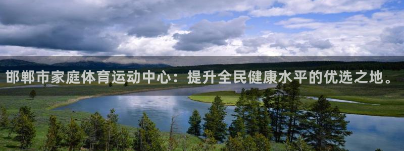 米兰体育官网下载是干嘛的公司：邯郸市家庭体育运动中心：提升全